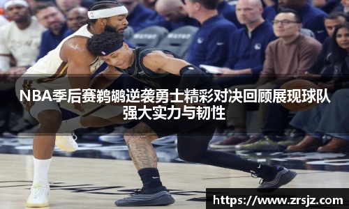 NBA季后赛鹈鹕逆袭勇士精彩对决回顾展现球队强大实力与韧性